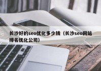 长沙好的seo优化多少钱（长沙seo网站排名优化公司）