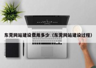 东莞网站建设费用多少（东莞网站建设过程）